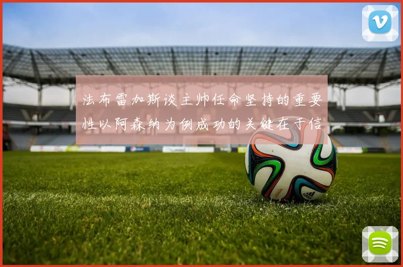 法布雷加斯谈主帅任命坚持的重要性以阿森纳为例成功的关键在于信任与耐心