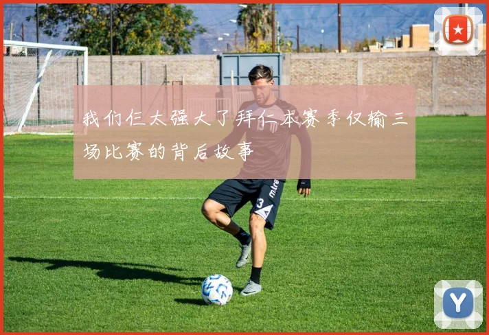 我们仨太强大了拜仁本赛季仅输三场比赛的背后故事
